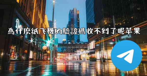 為什麼纸飞機的驗證碼收不到了呢苹果