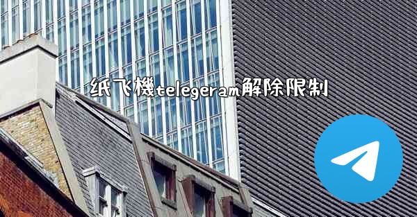 纸飞機telegeram解除限制