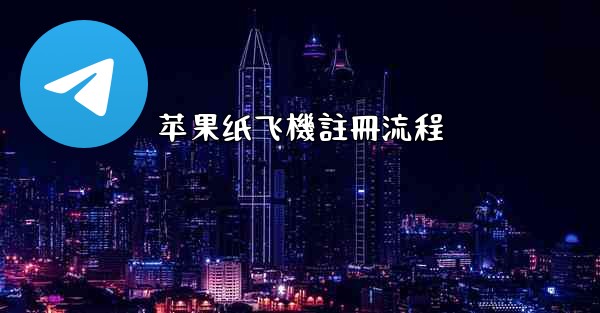 <b>苹果纸飞機註冊流程</b>