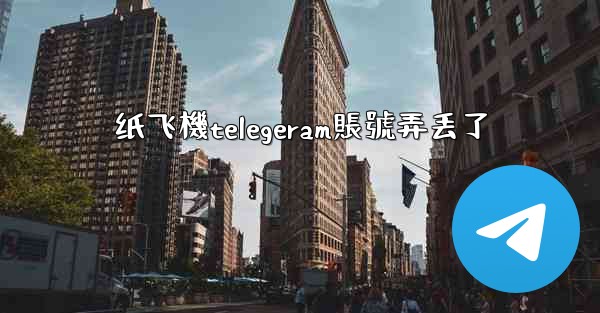 纸飞機telegeram賬號弄丢了