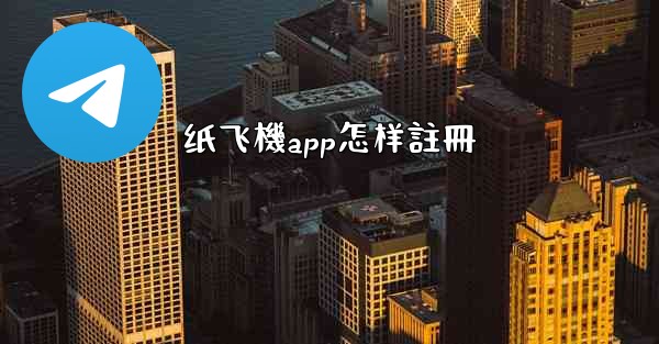 纸飞機app怎样註冊