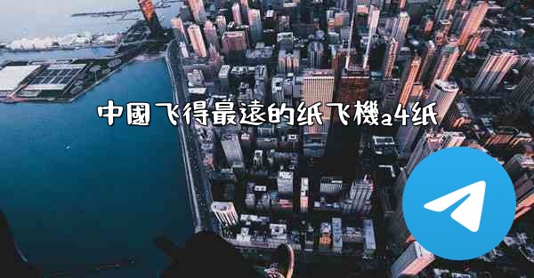 中國飞得最遠的纸飞機a4纸
