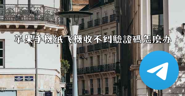 苹果手機纸飞機收不到驗證碼怎麼办