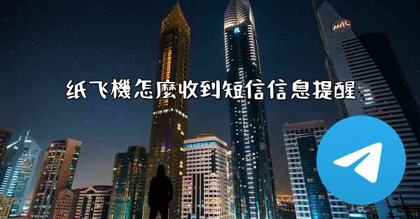 纸飞機怎麼收到短信信息提醒