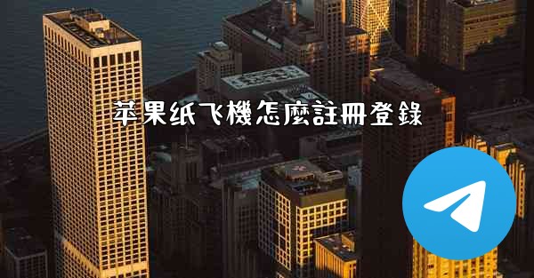 苹果纸飞機怎麼註冊登錄