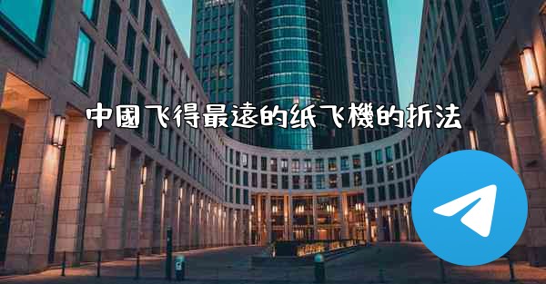 中國飞得最遠的纸飞機的折法