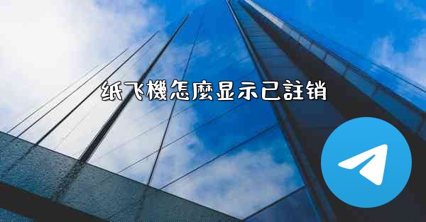 纸飞機怎麼显示已註销