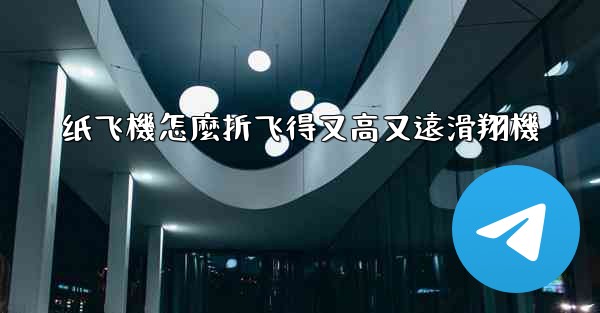 纸飞機怎麼折飞得又高又遠滑翔機