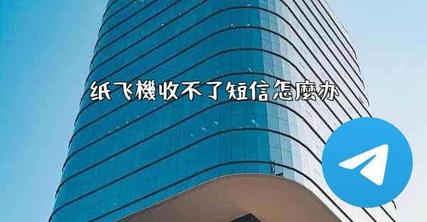 <b>纸飞機收不了短信怎麼办</b>