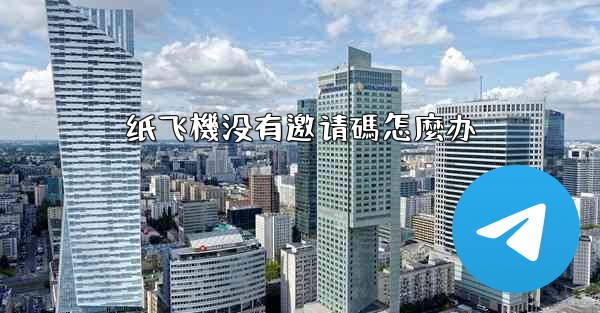 纸飞機没有邀请碼怎麼办