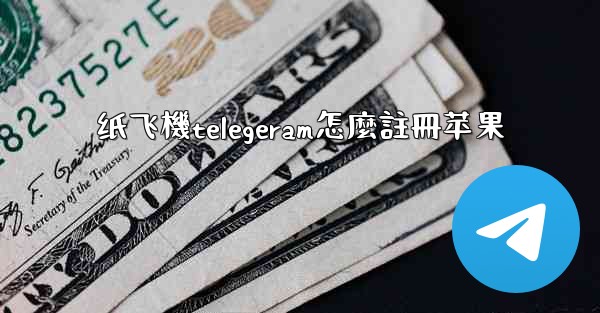 纸飞機telegeram怎麼註冊苹果