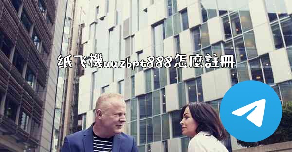 纸飞機uuzbpt888怎麼註冊