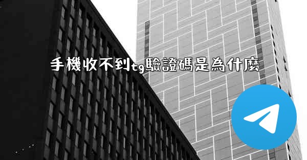 手機收不到tg驗證碼是為什麼