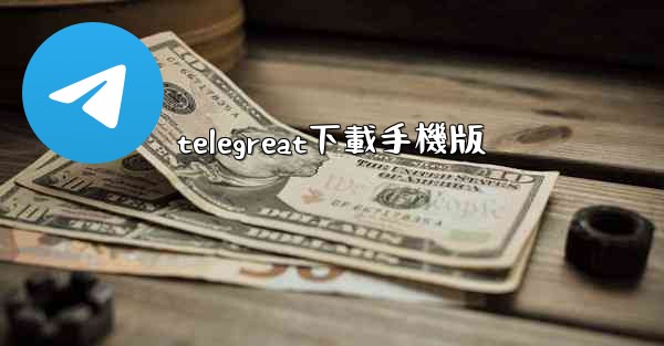 <b>telegreat下載手機版</b>