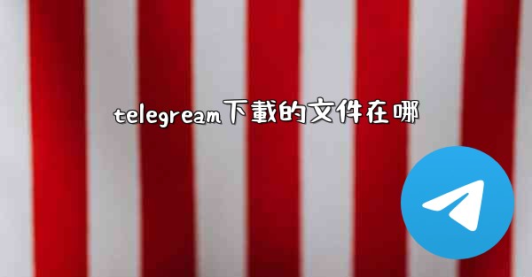 <b>telegream下載的文件在哪</b>