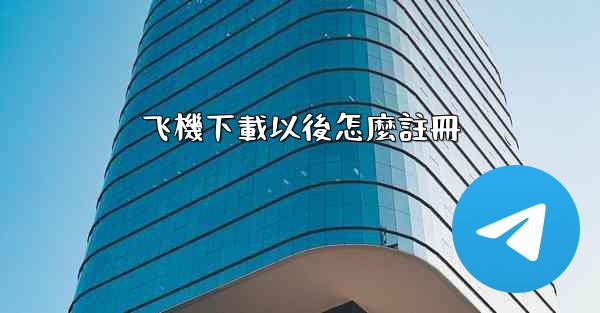 <b>飞機下載以後怎麼註冊</b>