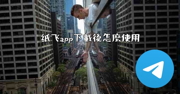 <b>纸飞app下載後怎麼使用</b>