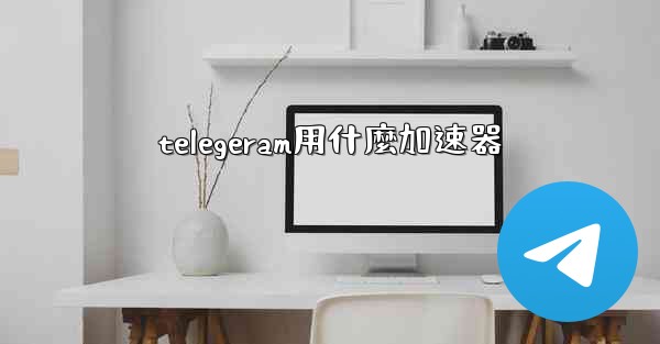 telegeram用什麼加速器