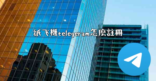 纸飞機telegeram怎麼註冊