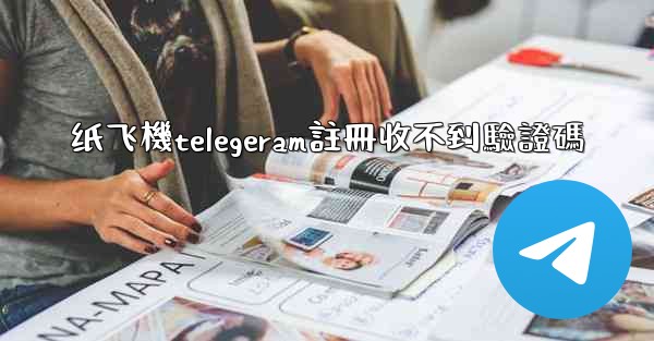 纸飞機telegeram註冊收不到驗證碼