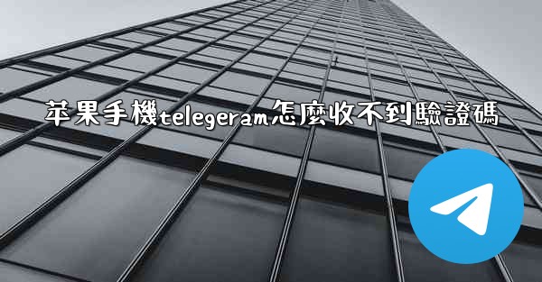 苹果手機telegeram怎麼收不到驗證碼