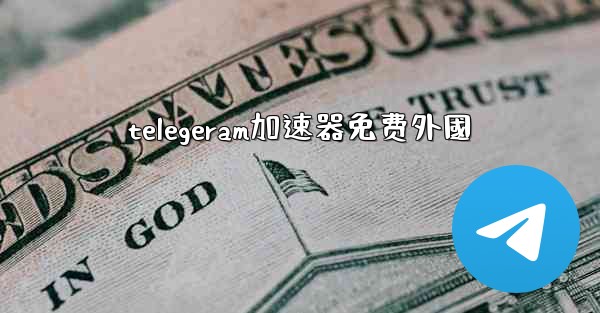 telegeram加速器免费外國