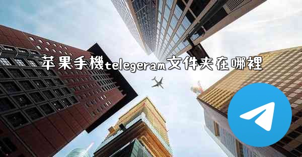 苹果手機telegeram文件夹在哪裡