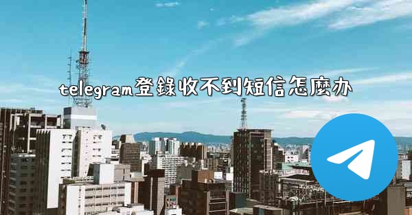 telegram登錄收不到短信怎麼办