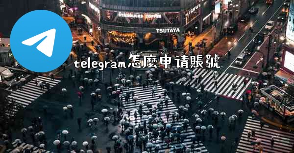 telegram怎麼申请賬號