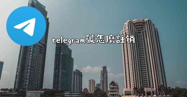 telegram號怎麼註销