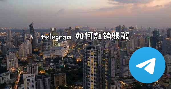 telegram 如何註销賬號