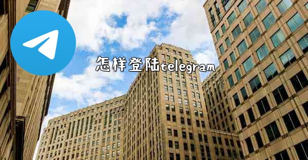 <b>怎样登陆telegram</b>