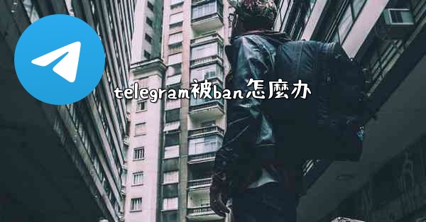 <b>telegram被ban怎麼办</b>