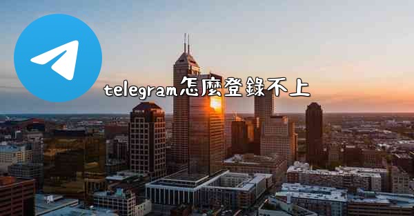 telegram怎麼登錄不上