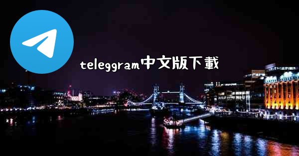 <b>teleggram中文版下載</b>