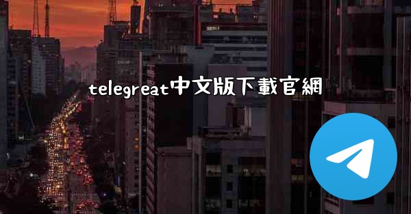 telegreat中文版下載官網