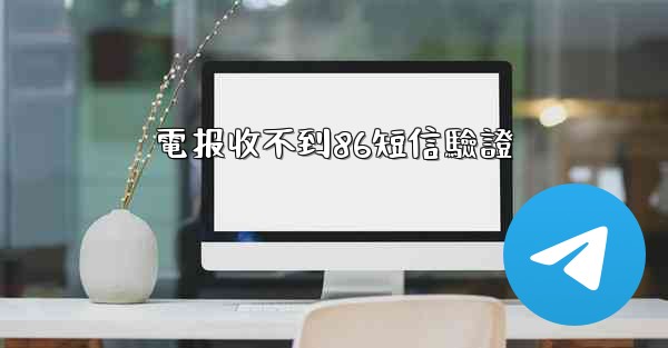 電报收不到86短信驗證