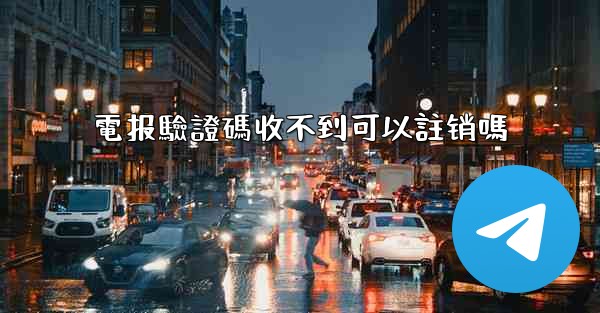 電报驗證碼收不到可以註销嗎