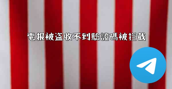 電报被盗收不到驗證碼被拦截