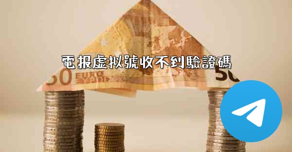 電报虚拟號收不到驗證碼