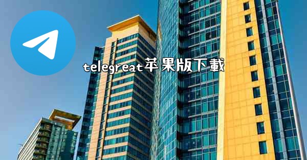 <b>telegreat苹果版下載</b>