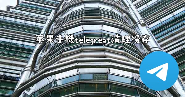 苹果手機telegreat清理缓存