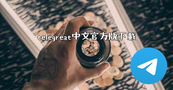 <b>telegreat中文官方版下載</b>
