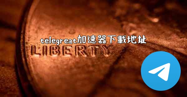 telegreat加速器下載地址