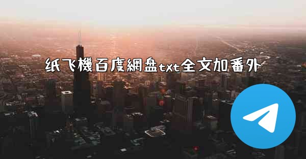 <b>纸飞機百度網盘txt全文加番外</b>