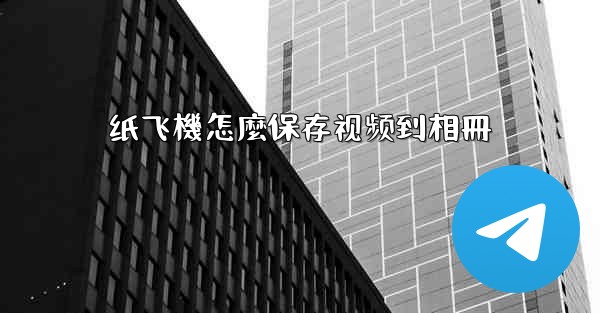 纸飞機怎麼保存视频到相冊