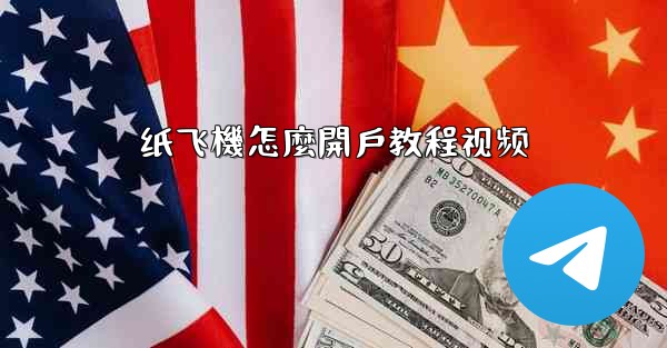 纸飞機怎麼開戶教程视频