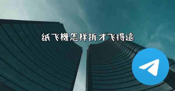 纸飞機怎样折才飞得遠