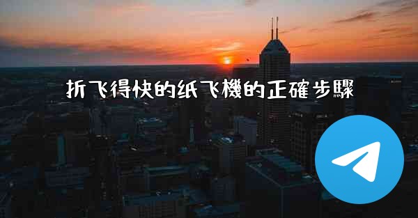 折飞得快的纸飞機的正確步驟