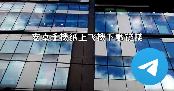 安卓手機纸上飞機下載链接